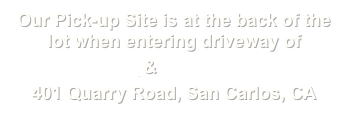 Our Pick-up Site is at the back of the lot when entering driveway of 
Rockin Jump & Affinity Badminton
401 Quarry Road, San Carlos, CA